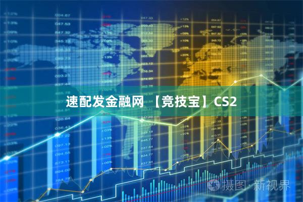 速配发金融网 【竞技宝】CS2